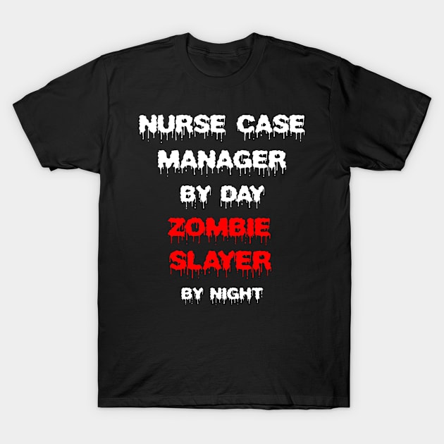 Funny Spooky Halloween Party Trendy Gift - Nurse Case Manager By Day Zombie Slayer By Night T-Shirt by AwesomeApparel